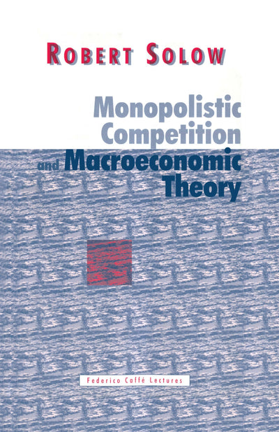 Monopolistic Competition and Macroeconomic Theory (Federico Caffe Lectures)