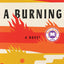 A Burning: A novel
