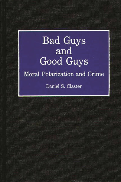 Bad Guys and Good Guys: Moral Polarization and Crime (Contributions in Criminology and Penology)