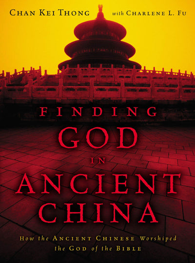 Finding God in Ancient China: How the Ancient Chinese Worshiped the God of the Bible