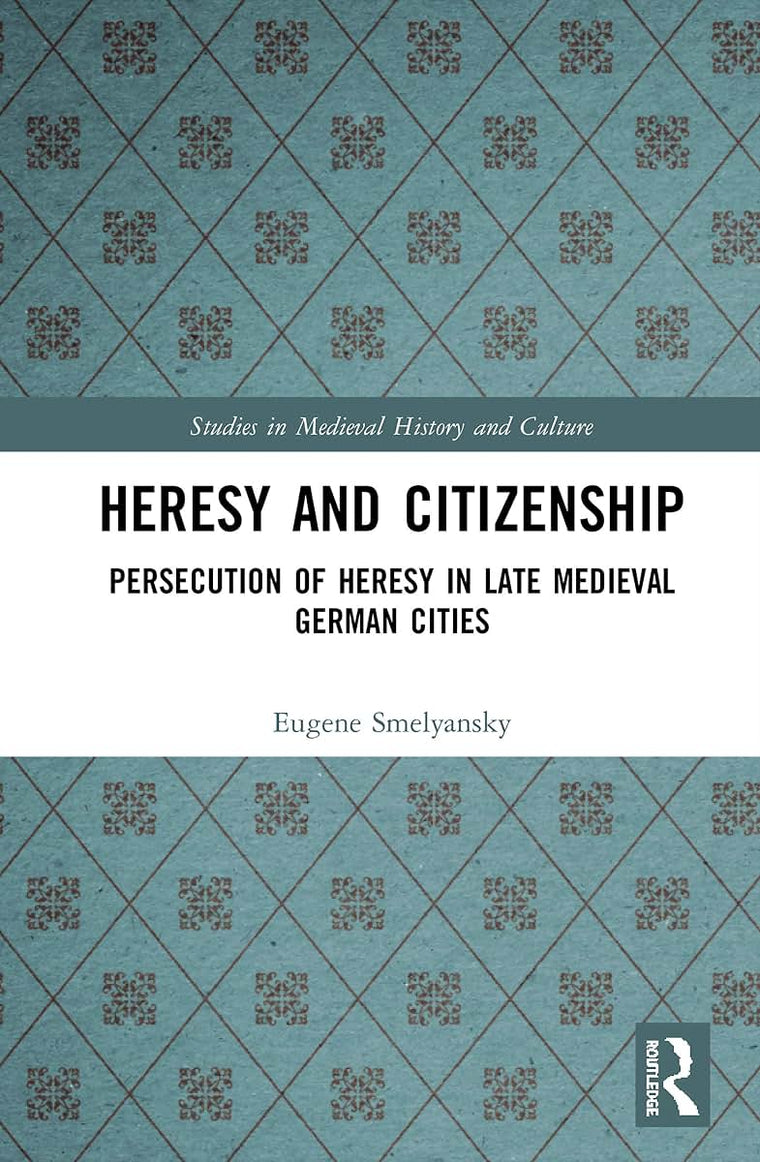 Heresy and Citizenship (Studies in Medieval History and Culture)