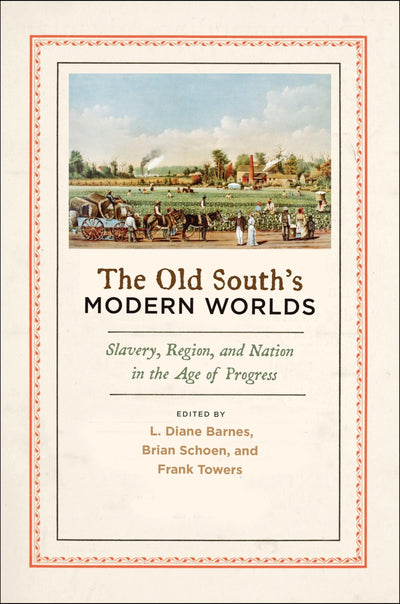 The Old South's Modern Worlds: Slavery, Region, and Nation in the Age of Progress