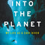 Into the Planet: My Life as a Cave Diver by Jill Heinerth