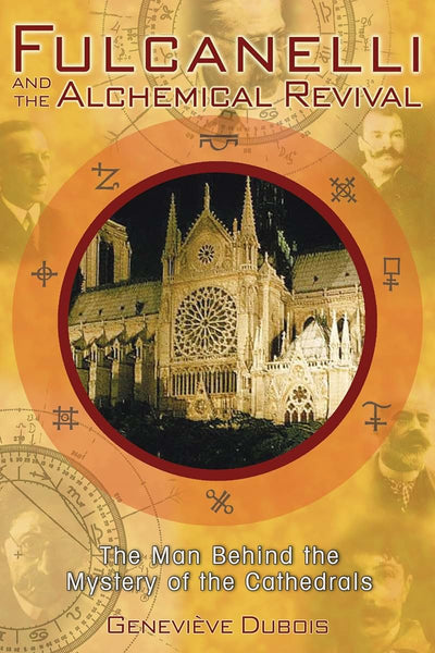 Fulcanelli and the Alchemical Revival: The Man Behind the Mystery of the Cathedrals