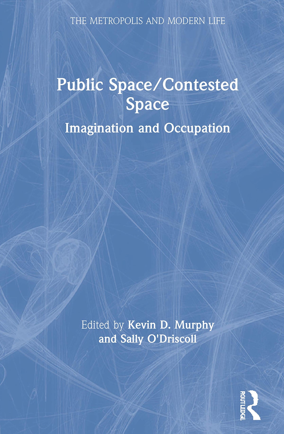 Public Space/Contested Space: Imagination and Occupation (The Metropolis and Modern Life)