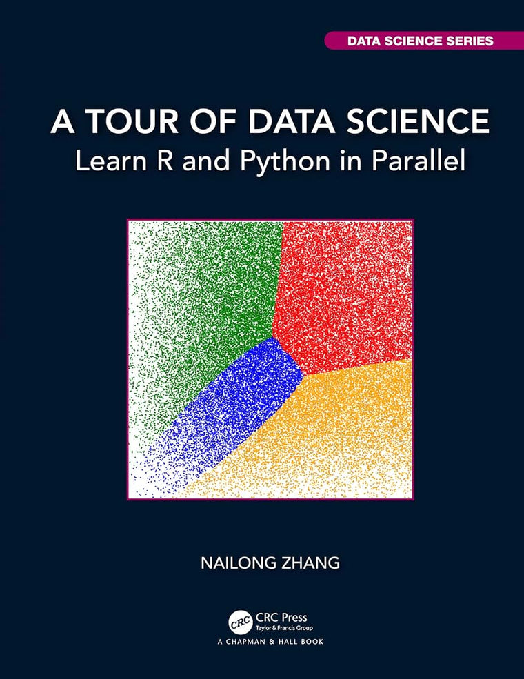 A Tour of Data Science: Learn R and Python in Parallel (Chapman & Hall/CRC Data Science Series)