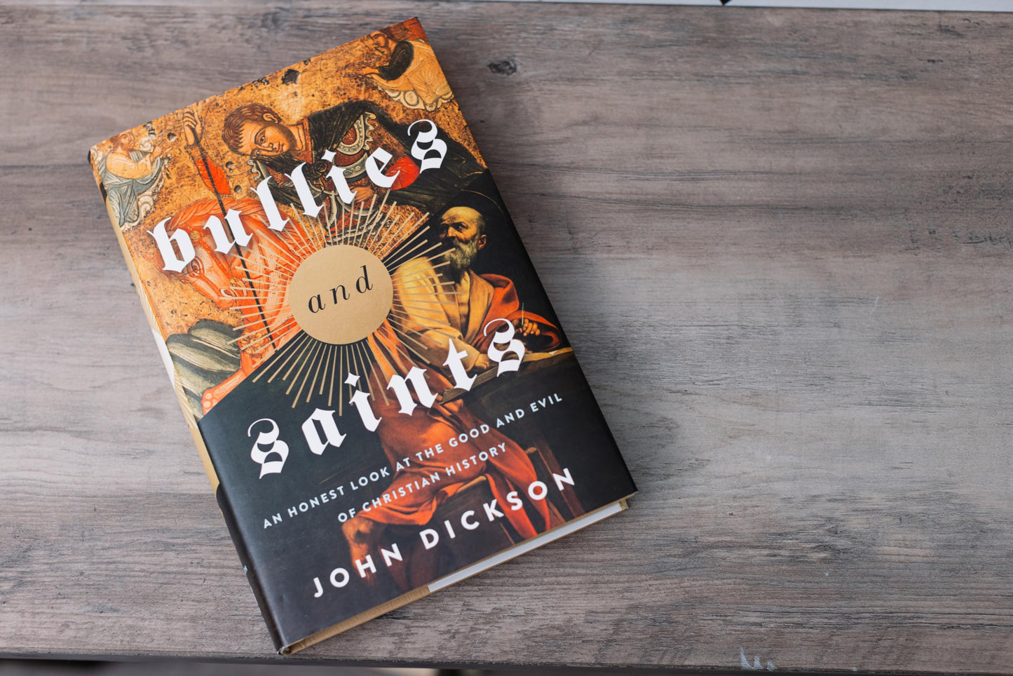 Bullies and Saints: An Honest Look at the Good and Evil of Christian History