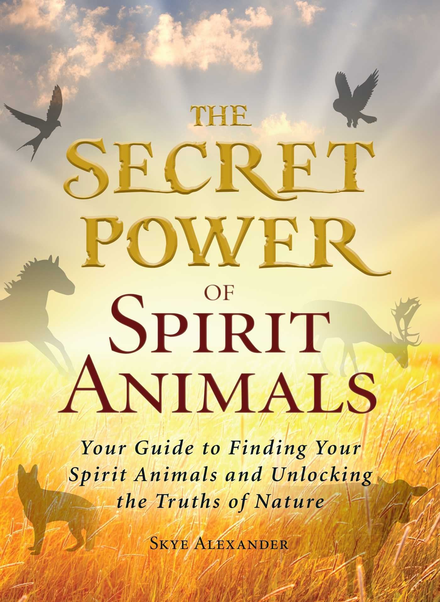 The Secret Power of Spirit Animals: Your Guide to Finding Yo