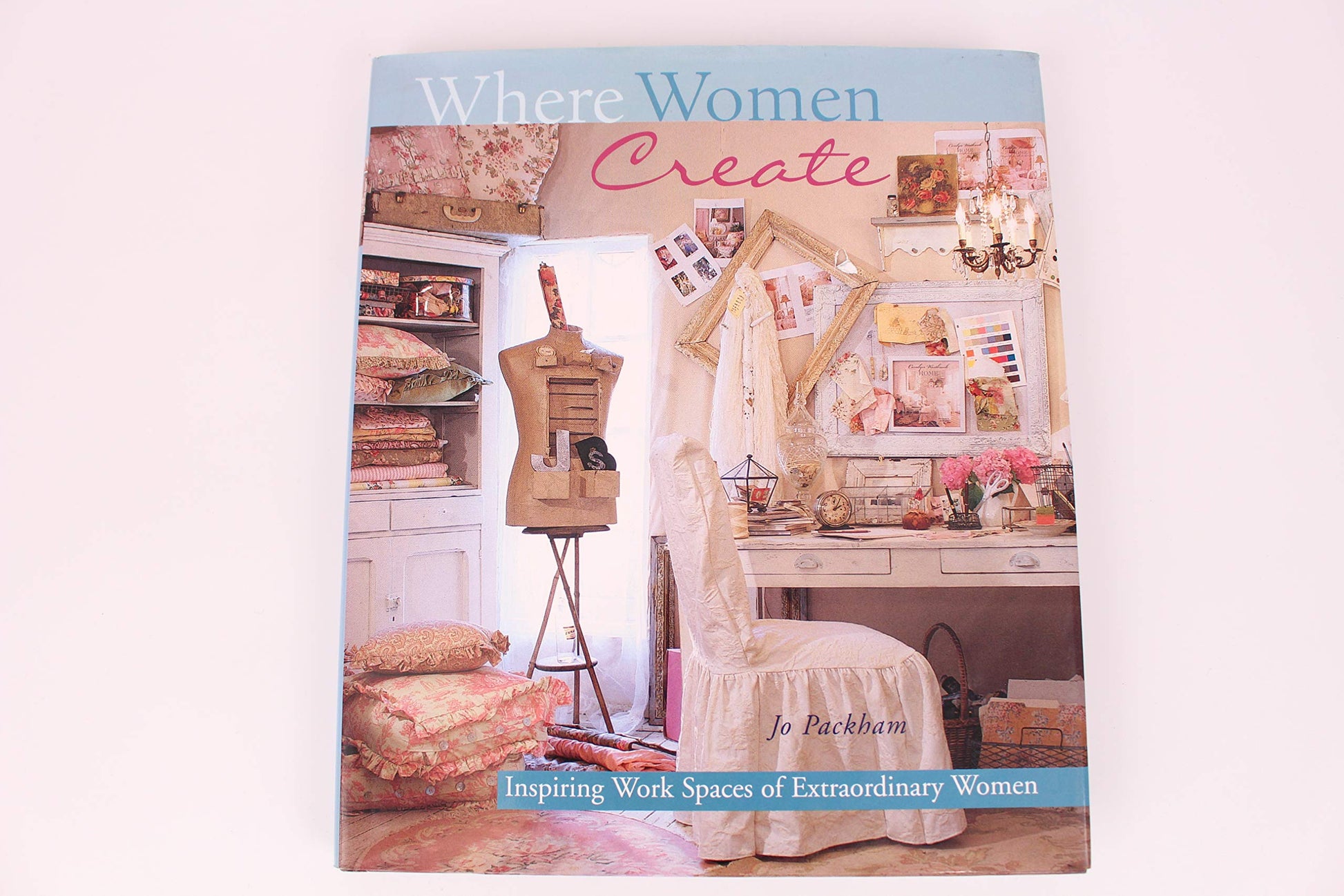Where Women Create: Inspiring Work Spaces of Extraordinary Women