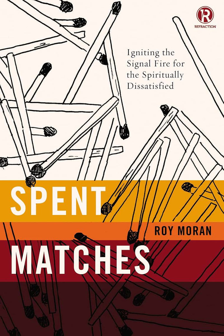 Spent Matches: Igniting the Signal Fire for the Spiritually Dissatisfied (Refraction)