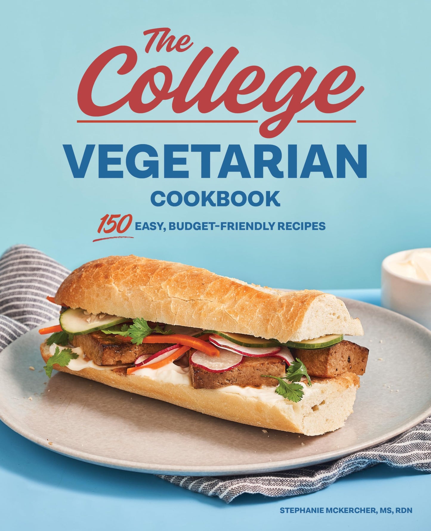 The College Vegetarian Cookbook: 150 Easy, Budget-Friendly Recipes