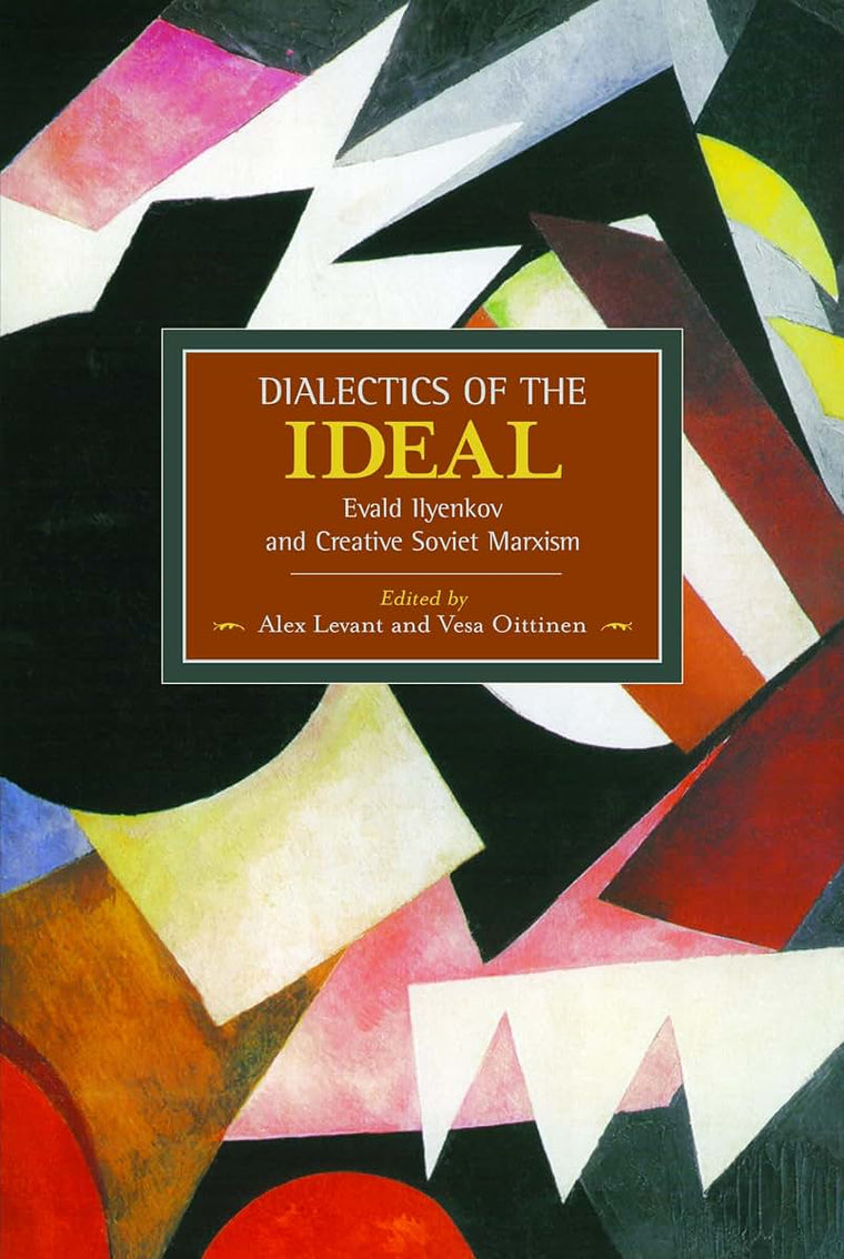 Dialectics of the Ideal: Evald Ilyenkov and Creative Soviet Marxism (Historical Materialism)