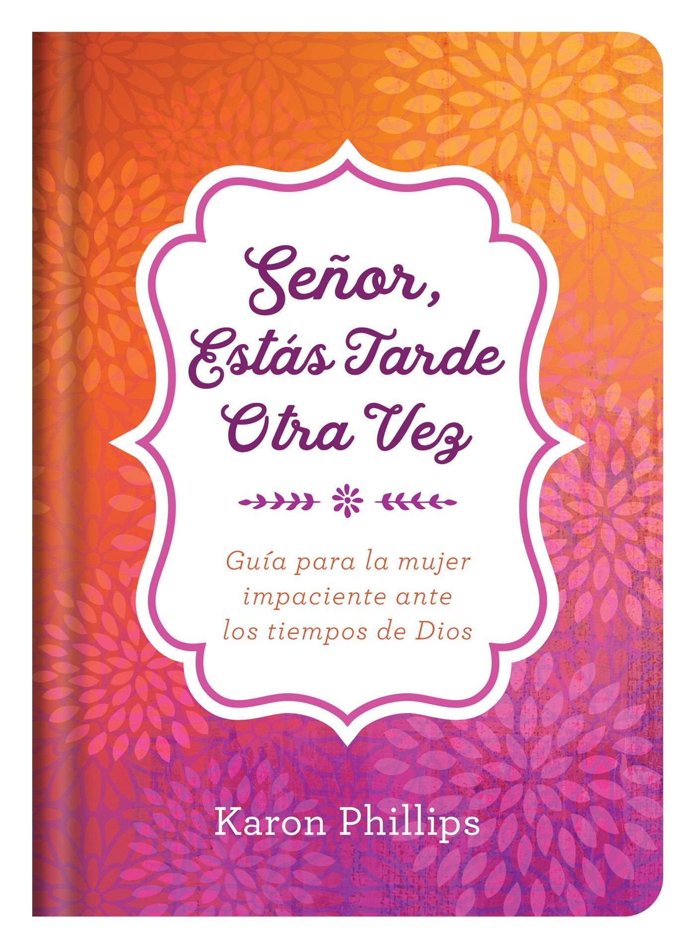 Seor, estás tarde otra vez: Guía para la mujer impaciente ante los tiempos de Dios (Spanish Edition)