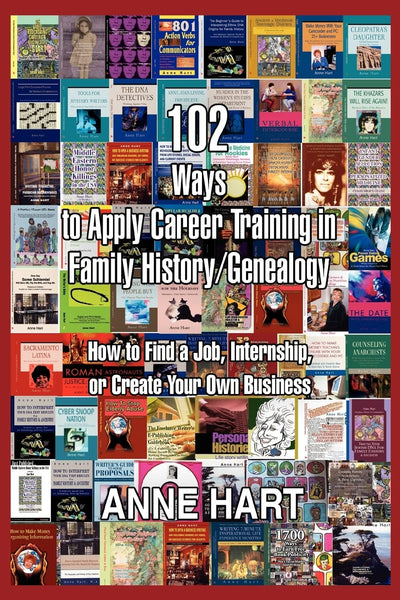 102 Ways to Apply Career Training in Family History/Genealogy: How to Find a Job, Internship, or Create Your Own Business