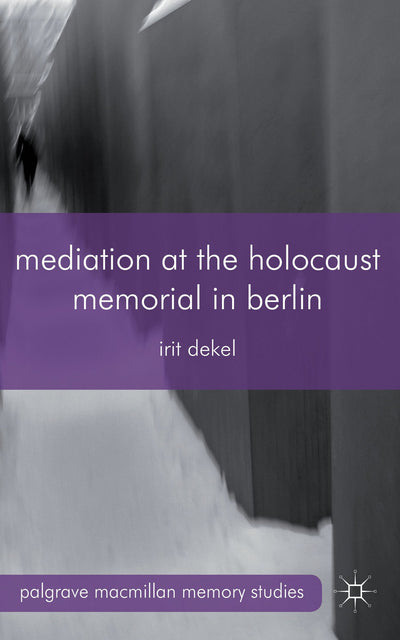 Mediation at the Holocaust Memorial in Berlin (Palgrave Macmillan Memory Studies)