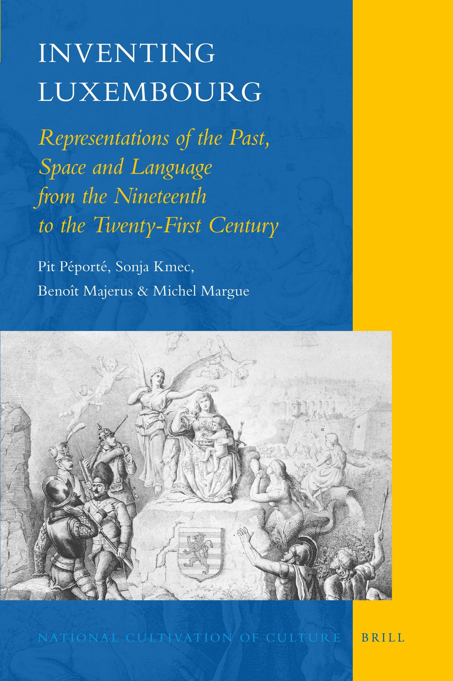 Inventing Luxembourg: Representations of the Past, Space and Language from the Nineteenth to the Twenty-first Century (National Cultivation of Culture, 1)