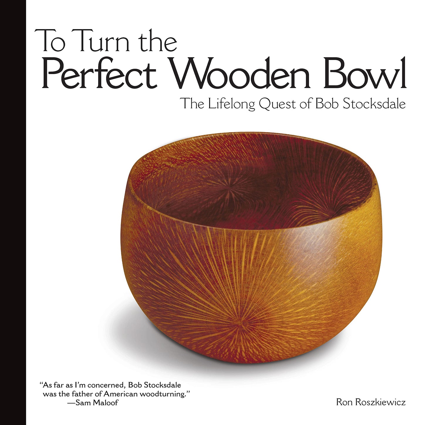 To Turn the Perfect Wooden Bowl: The Lifelong Quest of Bob Stocksdale (Fox Chapel Publishing)