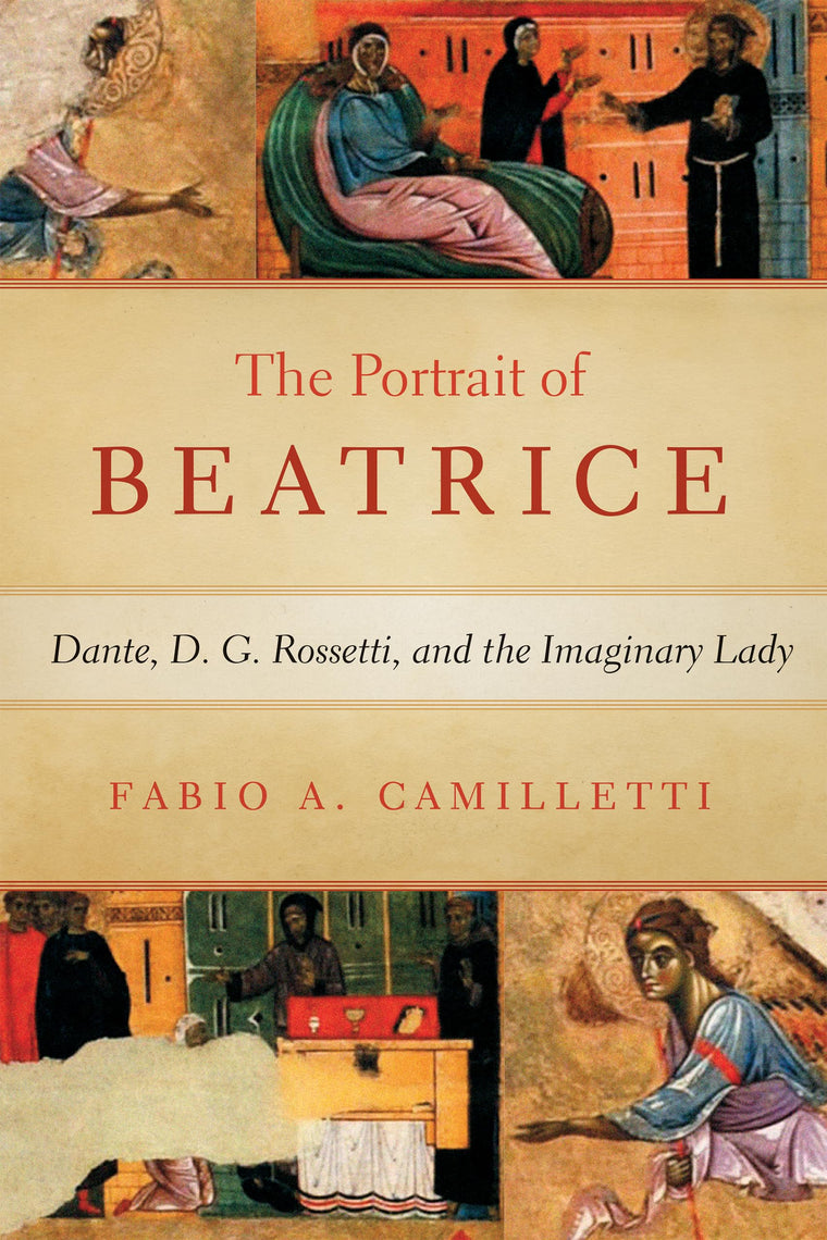 Portrait of Beatrice: Dante, D. G. Rossetti, and the Imaginary Lady (William and Katherine Devers Series in Dante and Medieval Italian Literature)