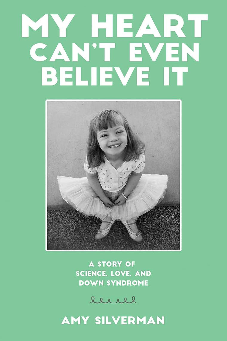 My Heart Can't Even Believe It: A Story of Science, Love, and Down Syndrome