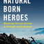 Natural Born Heroes: Mastering the Lost Secrets of Strength and Endurance
