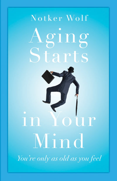 Aging Starts in Your Mind: You're Only As Old As You Feel