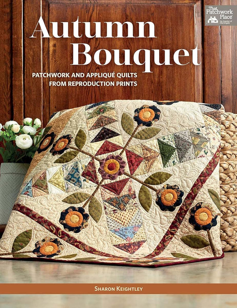 Autumn Bouquet: Patchwork and Appliqué Quilts from Reproduction Prints