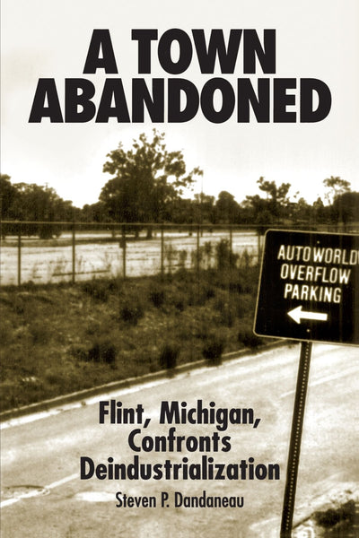 A Town Abandoned: Flint, Michigan, Confronts Deindustrialization (Suny Series in Popular Culture and Political Change)