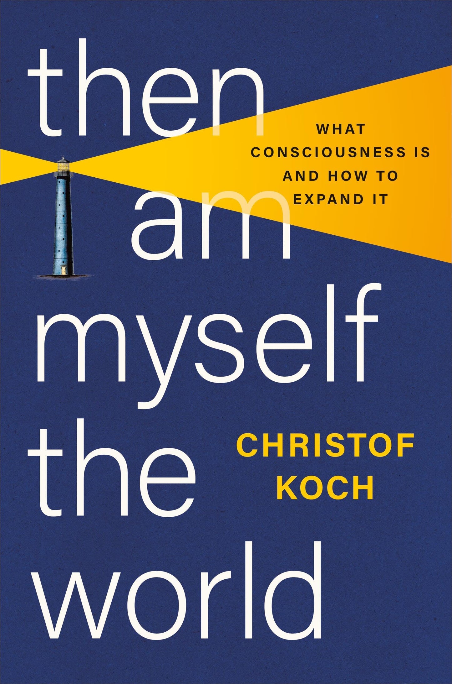 Then I Am Myself the World: What Consciousness Is and How to
