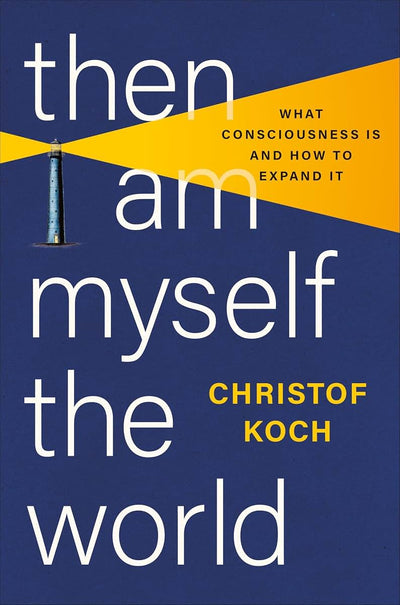 Then I Am Myself the World: What Consciousness Is and How to