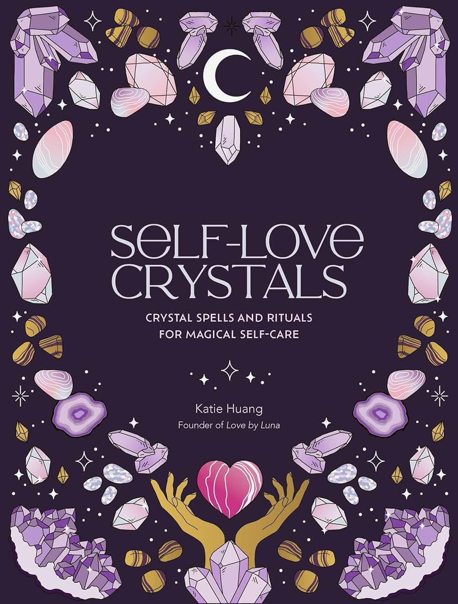 Self-Love Crystals: Crystal spells and rituals for magical self-care