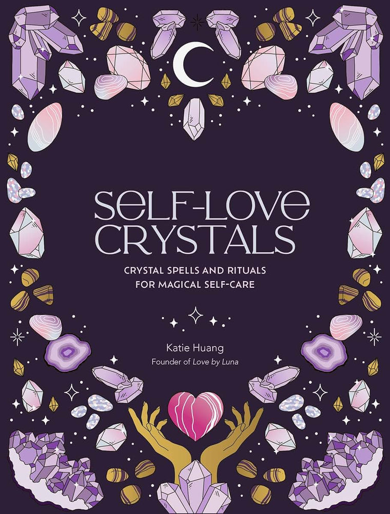 Self-Love Crystals: Crystal spells and rituals for magical self-care