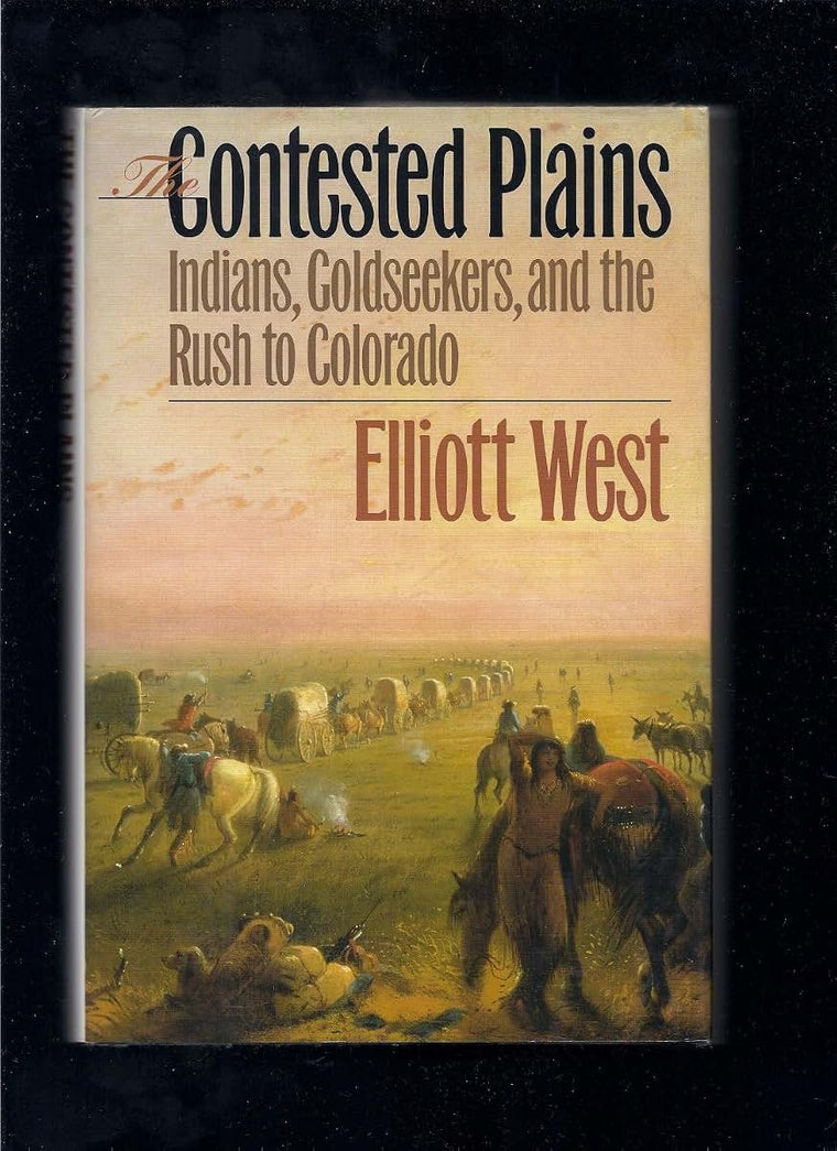The Contested Plains: Indians, Goldseekers, and the Rush to Colorado