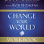 Change Your World Workbook: How Anyone, Anywhere Can Make a Difference