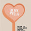 In My Feels: How to Feel God When I'm Not Feeling It
