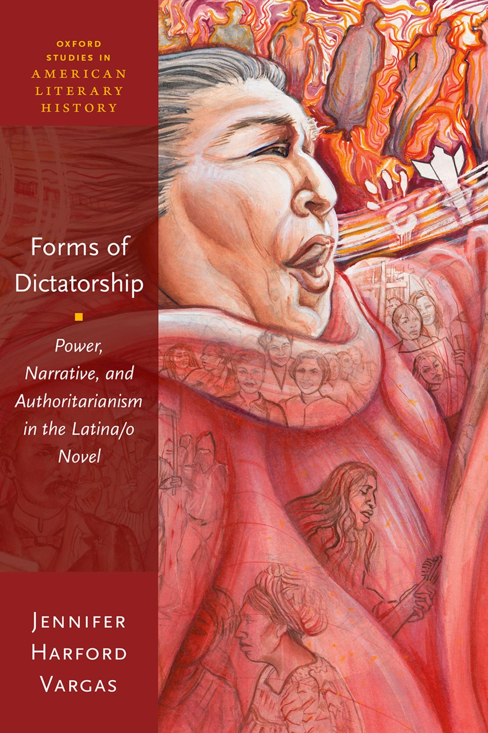 Forms of Dictatorship: Power, Narrative, and Authoritarianism in the Latina/o Novel (Oxford Studies in American Literary History)