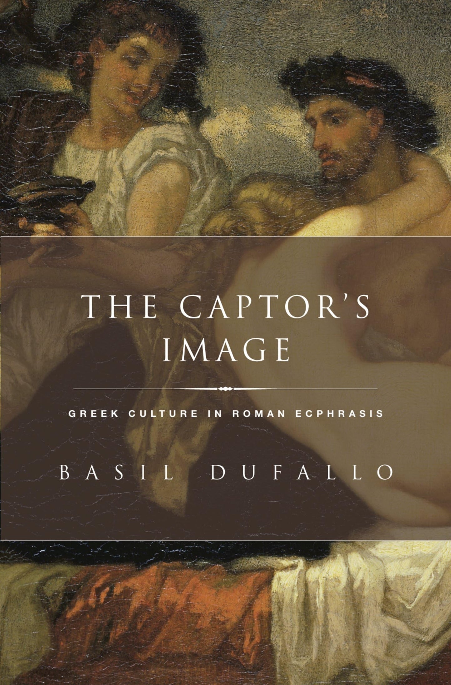 The Captor's Image: Greek Culture in Roman Ecphrasis (Classical Culture and Society)