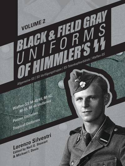 Black and Field Gray Uniforms of Himmlers SS: Allgemeine-SS  SS-Verfgungstruppe  SS-Totenkopfverbnde  Waffen-SS Vol. 2: Waffen-SS M-40/41, ... Panzer Uniforms, Tropical Uniforms