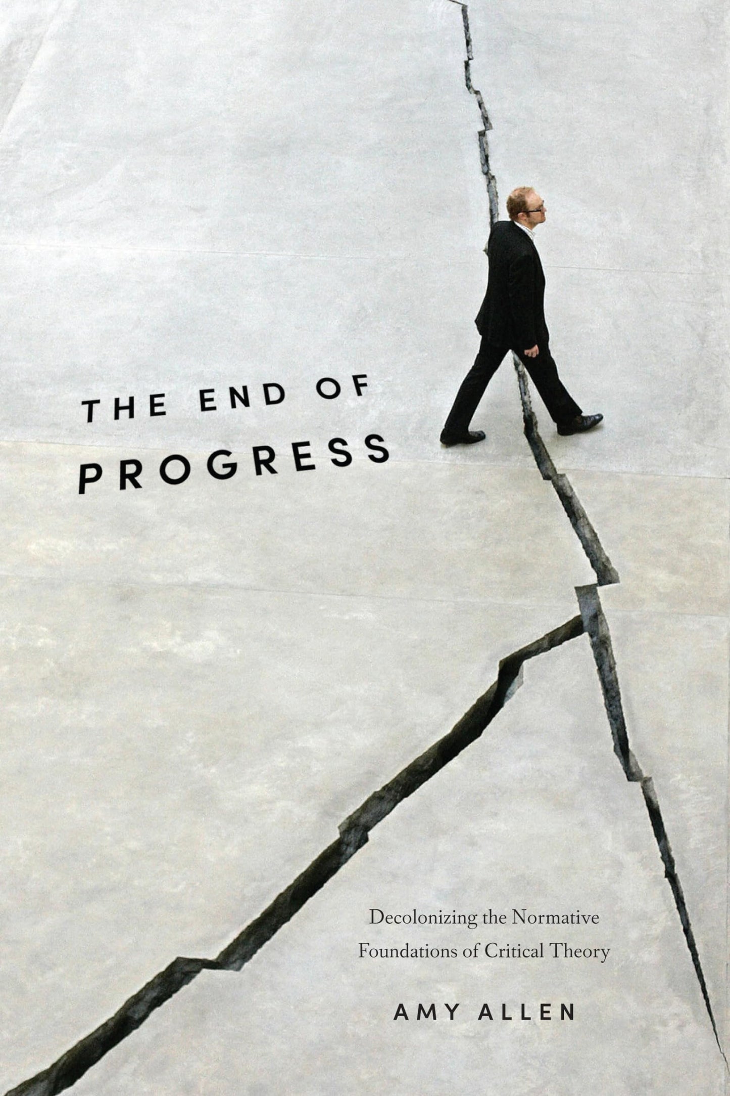 The End of Progress: Decolonizing the Normative Foundations of Critical Theory (New Directions in Critical Theory, 36)