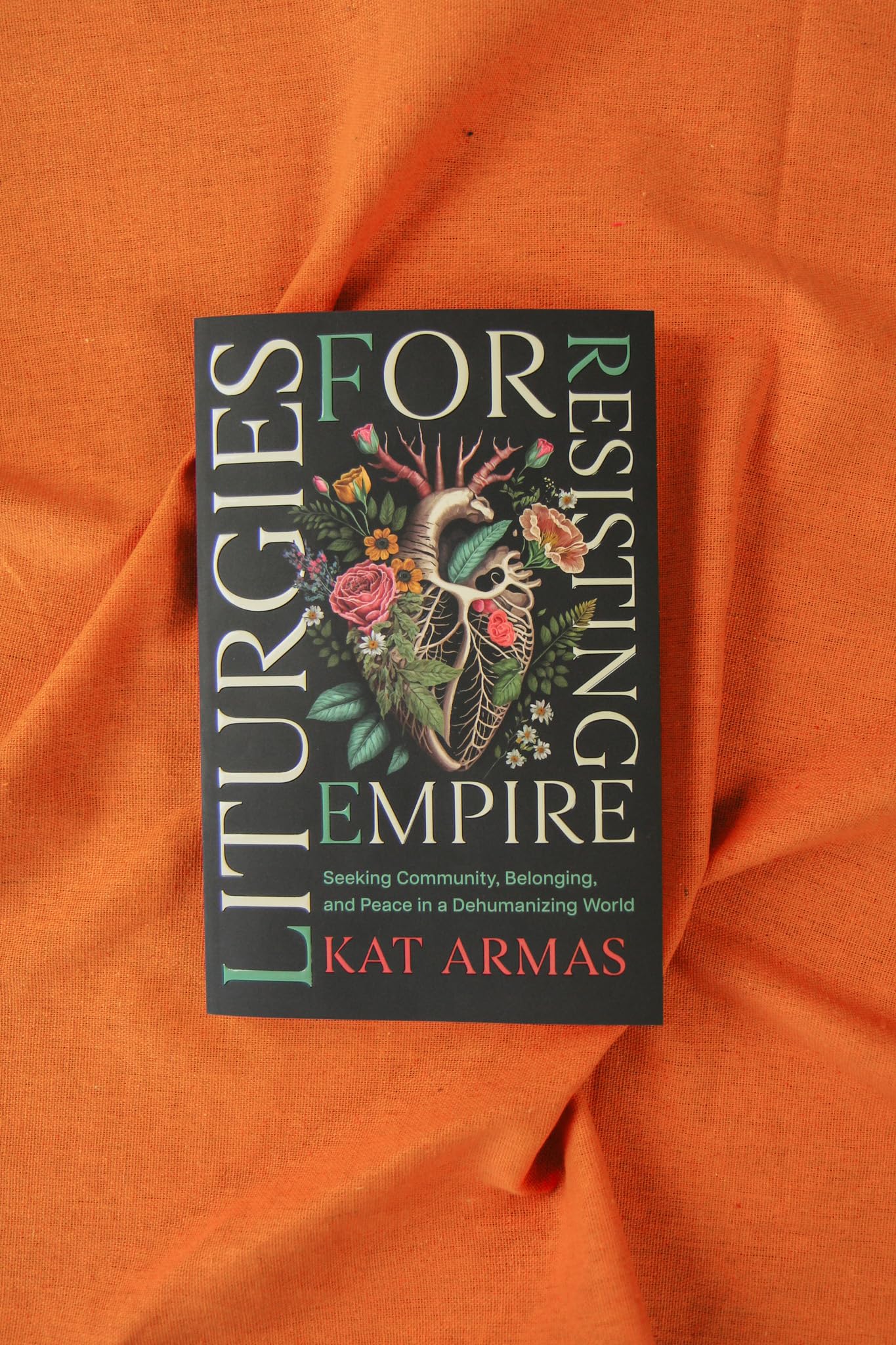 Liturgies for Resisting Empire: Seeking Community, Belonging, and Peace in a Dehumanizing World (Daily Hope and Strength to Resist the Rise of Tyranny)
