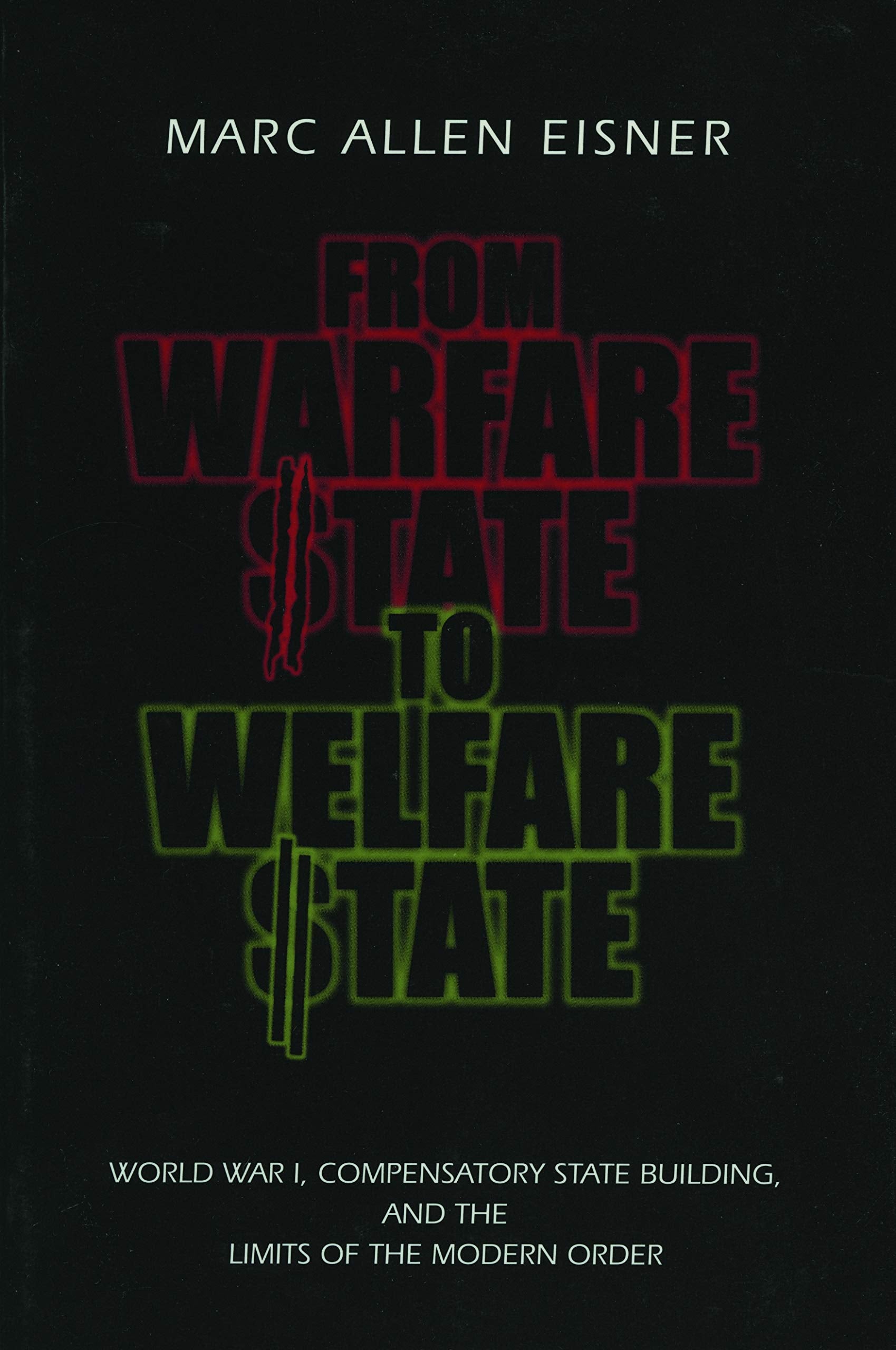 From Warfare State to Welfare State: World War I, Compensatory State-Building, and the Limits of the Modern Order