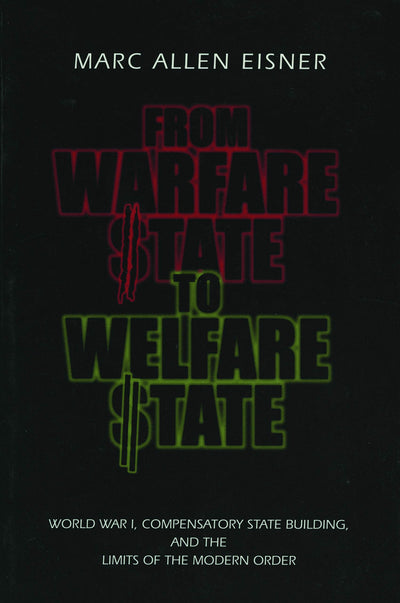 From Warfare State to Welfare State: World War I, Compensatory State-Building, and the Limits of the Modern Order