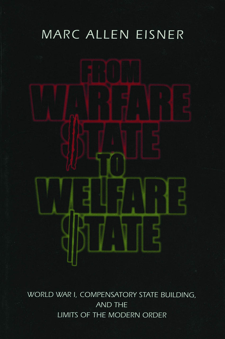 From Warfare State to Welfare State: World War I, Compensatory State-Building, and the Limits of the Modern Order