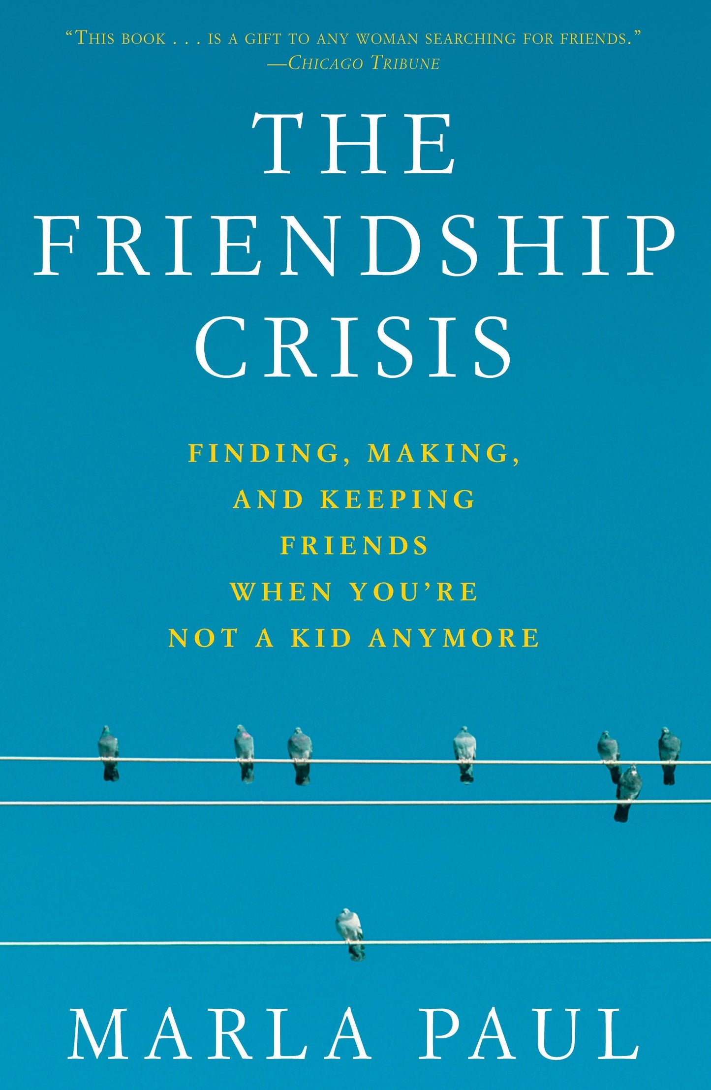 The Friendship Crisis: Finding, Making, and Keeping Friends When You're Not a Kid Anymore