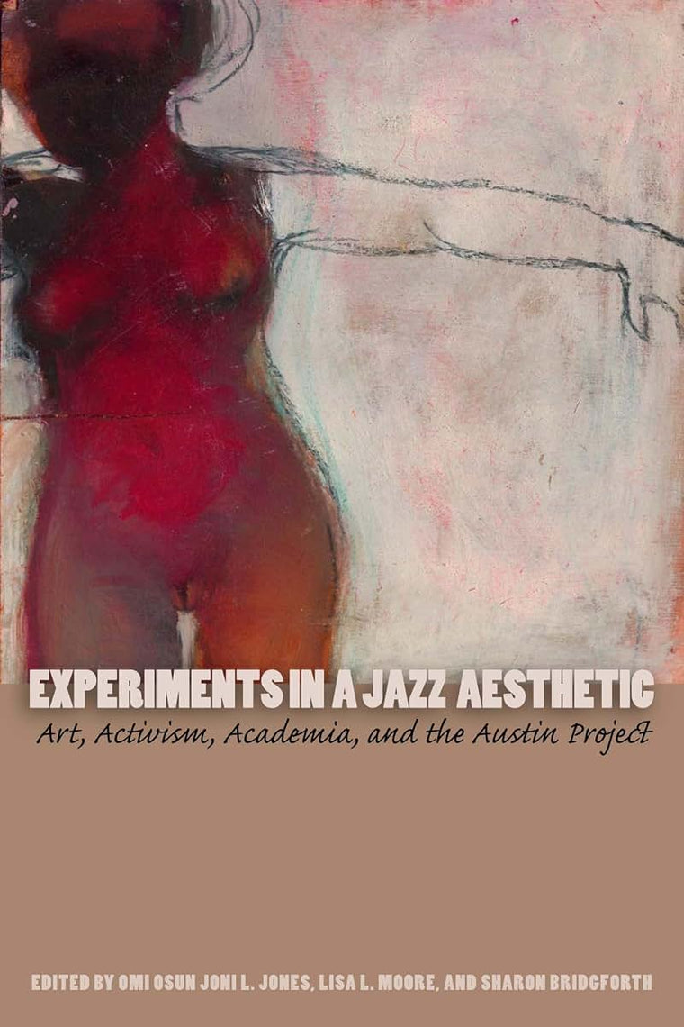 Experiments in a Jazz Aesthetic: Art, Activism, Academia, and the Austin Project (Louann Atkins Temple Women & Culture Series)