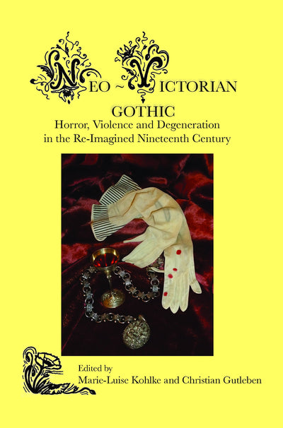 Neo-Victorian Gothic: Horror, Violence and Degeneration in the Re-Imagined Nineteenth Century (Neo-Victorian, 3)