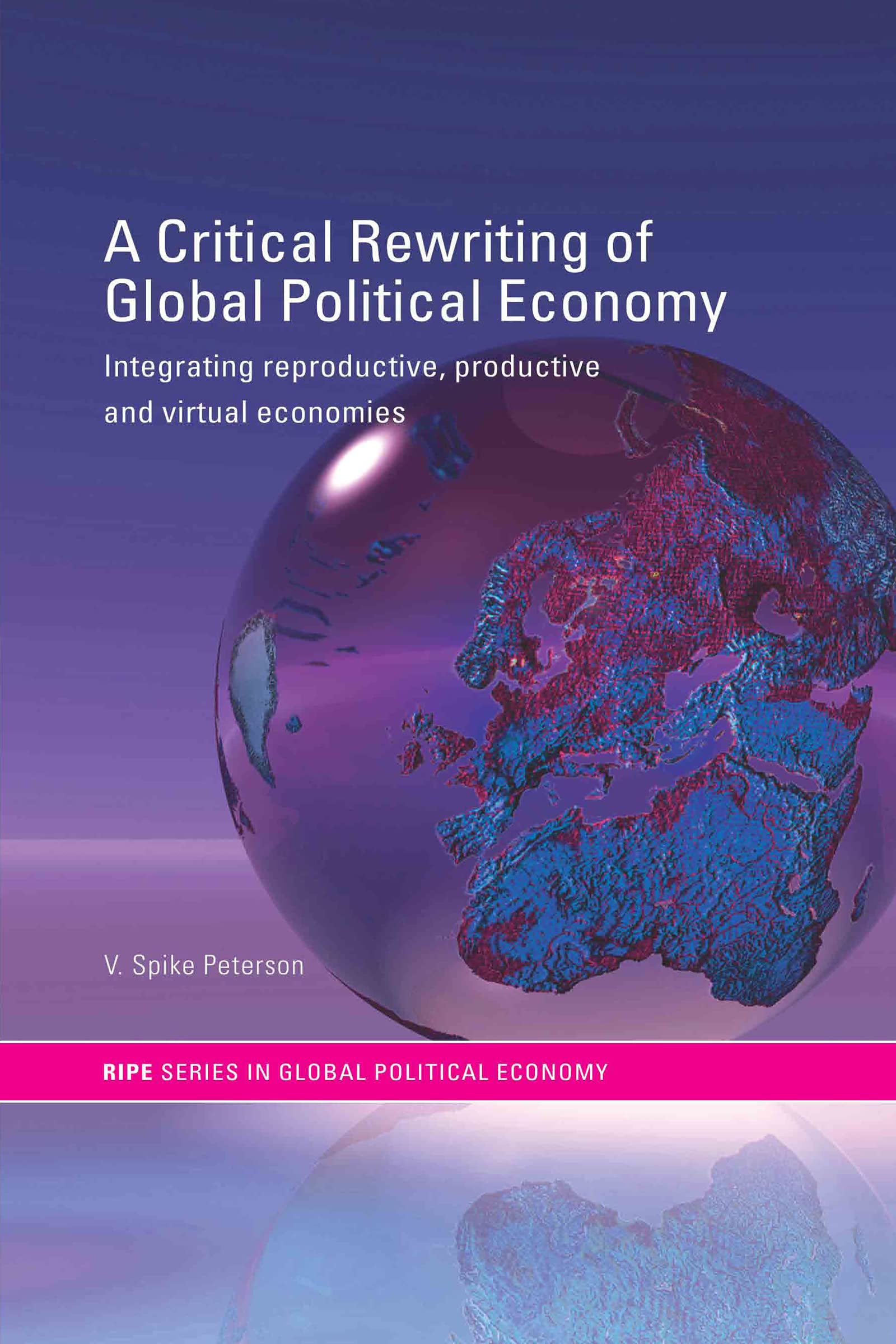 A Critical Rewriting of Global Political Economy (RIPE Series in Global Political Economy)