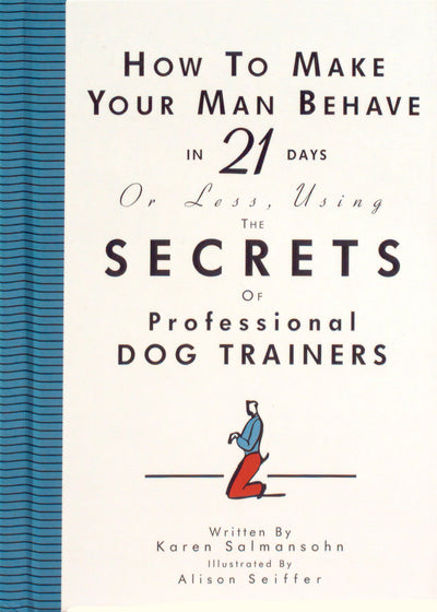 How to Make Your Man Behave in 21 Days or Less Using the Secrets of Professional Dog Trainers