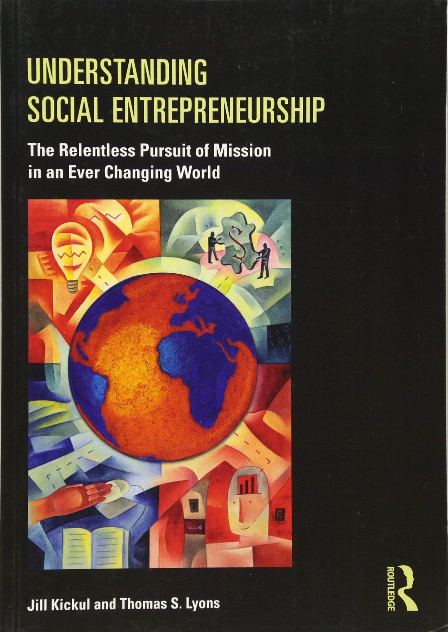 Understanding Social Entrepreneurship: The Relentless Pursuit of Mission in an Ever Changing World