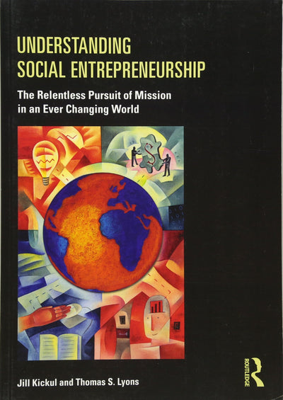 Understanding Social Entrepreneurship: The Relentless Pursuit of Mission in an Ever Changing World
