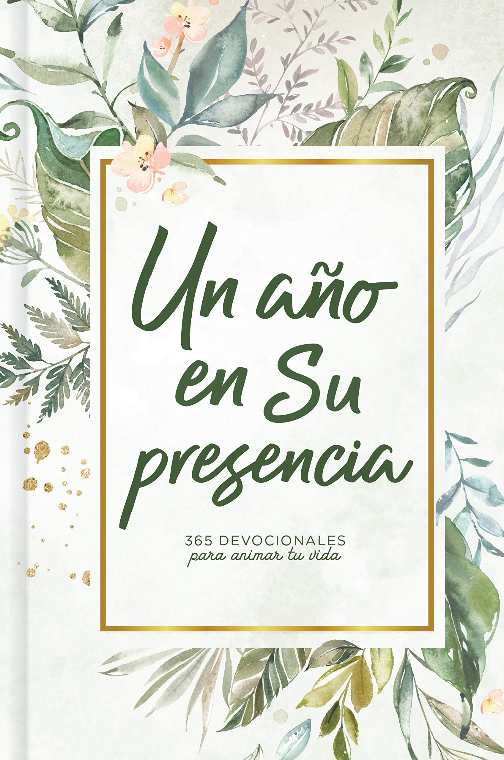 Un ao en Su presencia: 365 devocionales para animar tu vida  A Year in His Presence: 365 Devotions to Encourage You (Spanish Edition)